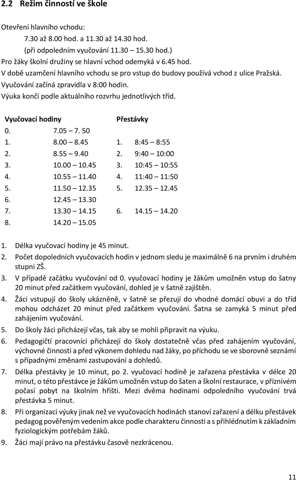 Vyučovací hodiny Přestávky 0. 7.05 7. 50 1. 8.00 8.45 1. 8:45 8:55 2. 8.55 9.40 2. 9:40 10:00 3. 10.00 10.45 3. 10:45 10:55 4. 10.55 11.40 4. 11:40 11:50 5. 11.50 12.35 5. 12.35 12.45 6. 12.45 13.