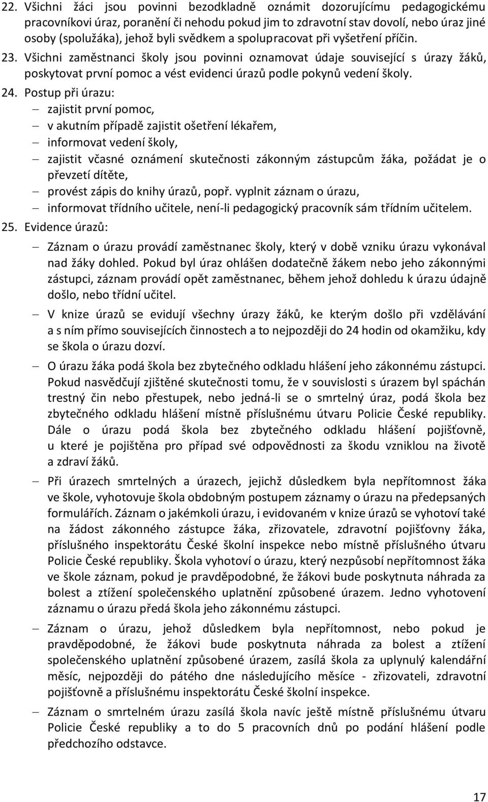 Všichni zaměstnanci školy jsou povinni oznamovat údaje související s úrazy žáků, poskytovat první pomoc a vést evidenci úrazů podle pokynů vedení školy. 24.