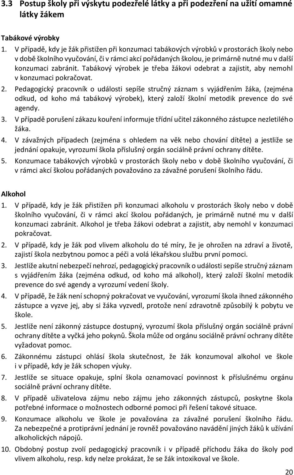 Tabákový výrobek je třeba žákovi odebrat a zajistit, aby nemohl v konzumaci pokračovat. 2.