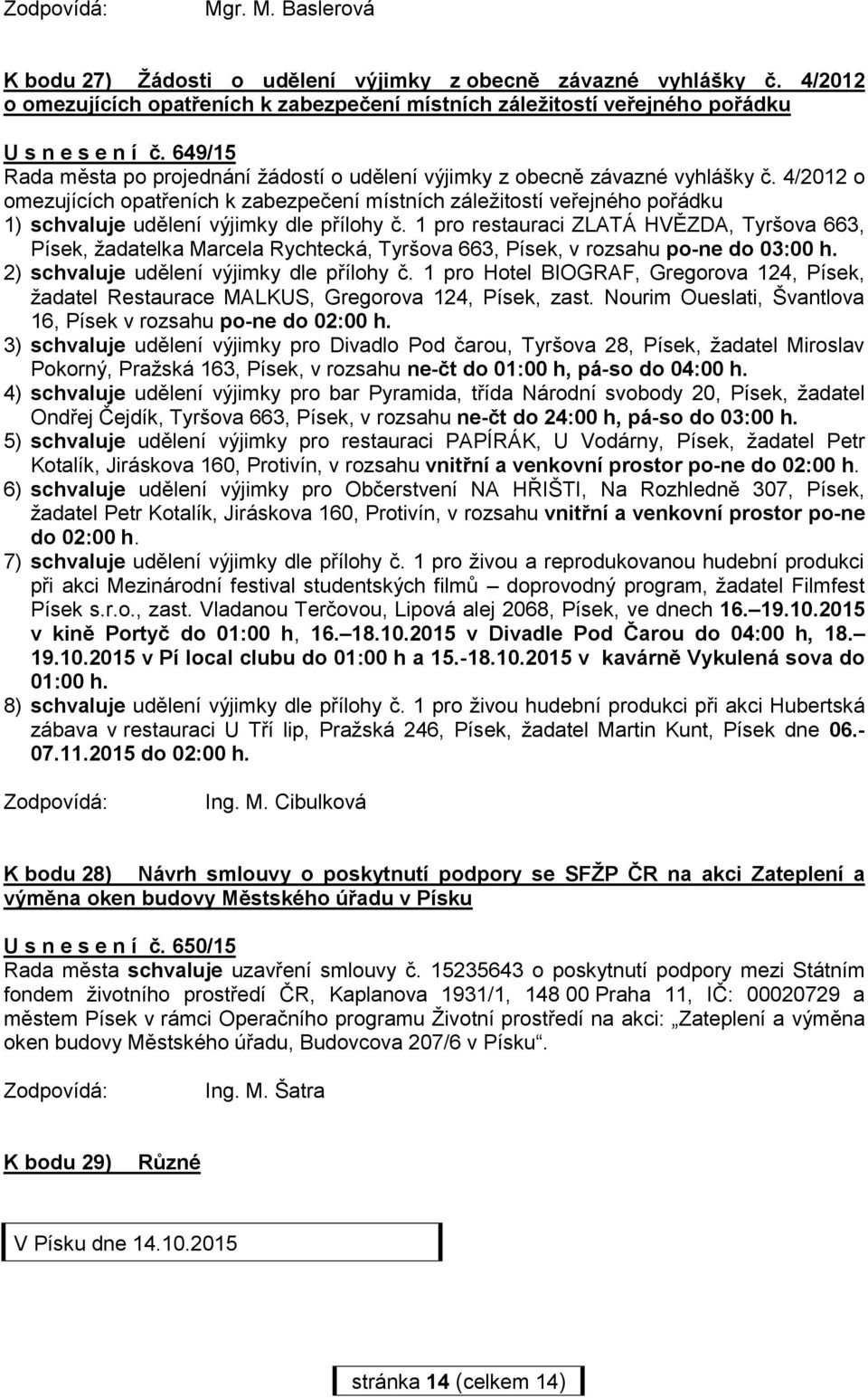 4/2012 o omezujících opatřeních k zabezpečení místních záležitostí veřejného pořádku 1) schvaluje udělení výjimky dle přílohy č.