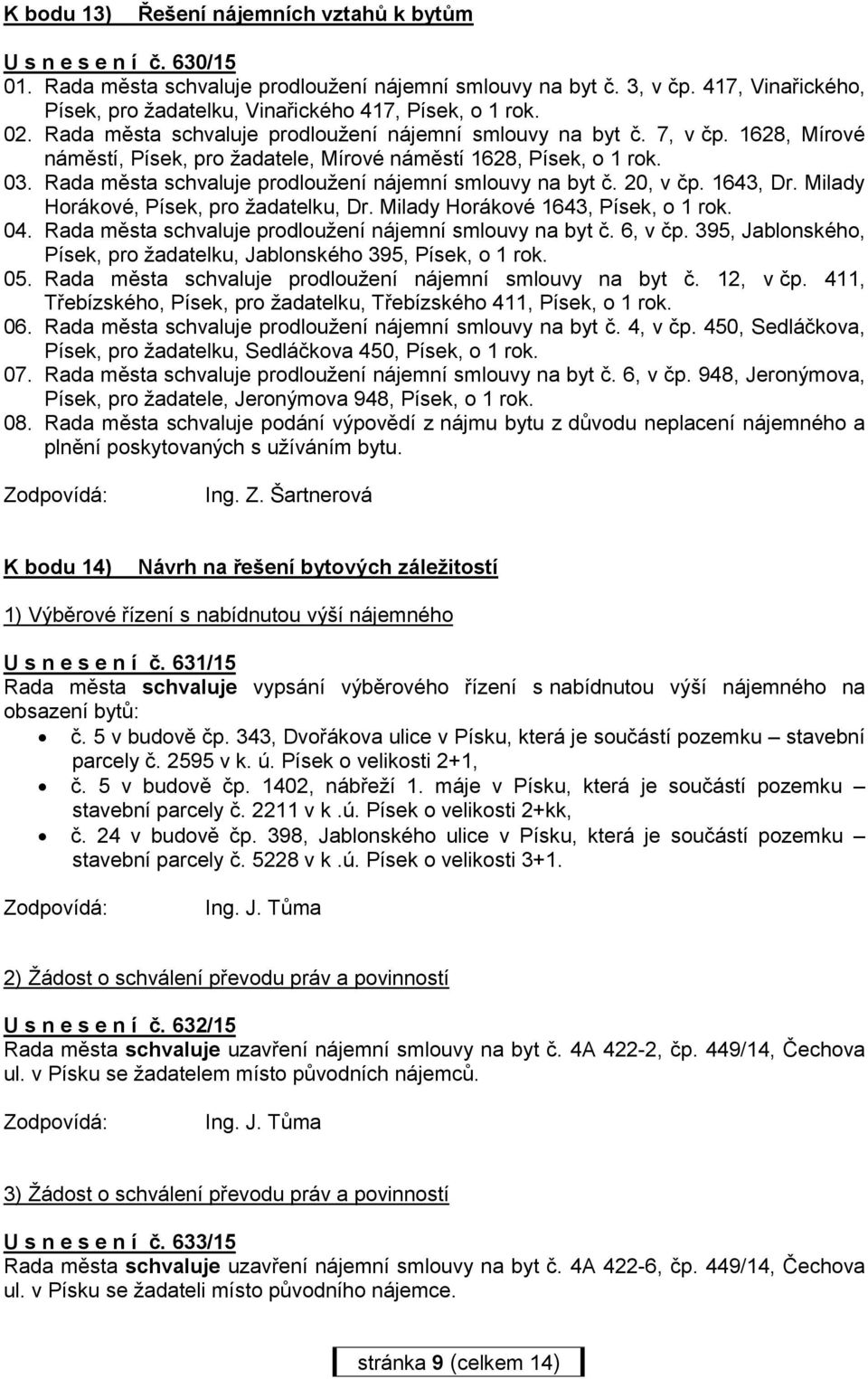 1628, Mírové náměstí, Písek, pro žadatele, Mírové náměstí 1628, Písek, o 1 rok. 03. Rada města schvaluje prodloužení nájemní smlouvy na byt č. 20, v čp. 1643, Dr.