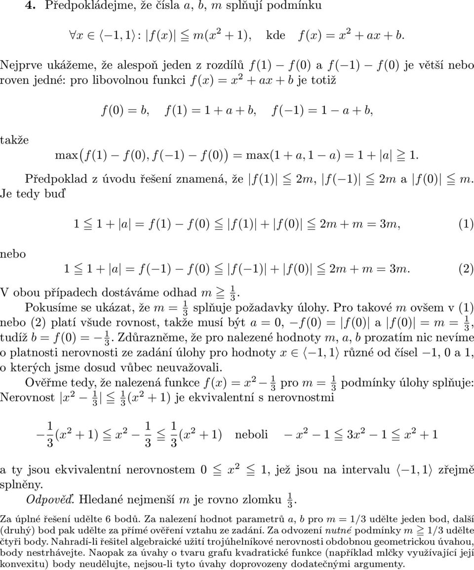 ( f(1) f(0), f( 1) f(0) ) = max(1 + a, 1 a) = 1 + a 1. Předpoklad z úvodu řešení znamená, že f(1) 2m, f( 1) 2m a f(0) m.