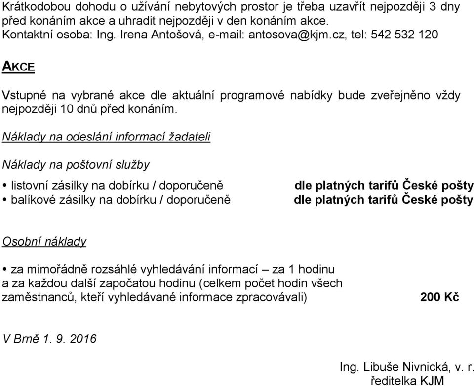 Náklady na odeslání informací žadateli Náklady na poštovní služby listovní zásilky na dobírku / doporučeně balíkové zásilky na dobírku / doporučeně dle platných tarifů České pošty dle platných tarifů