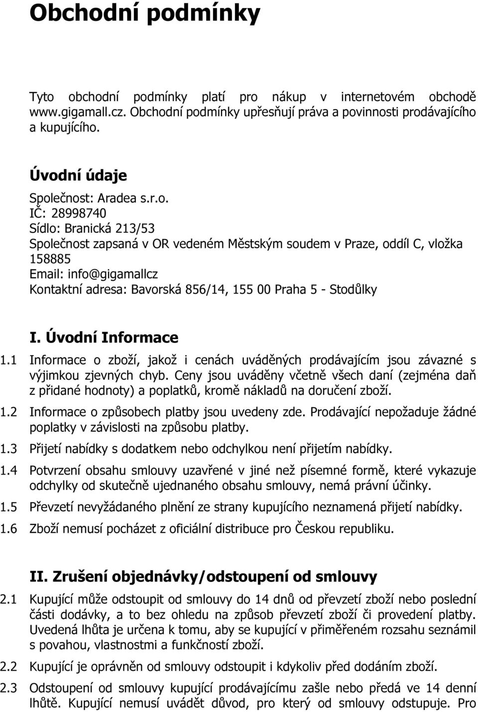 Bavorská 856/14, 155 00 Praha 5 - Stodůlky I. Úvodní Informace 1.1 Informace o zboží, jakož i cenách uváděných prodávajícím jsou závazné s výjimkou zjevných chyb.