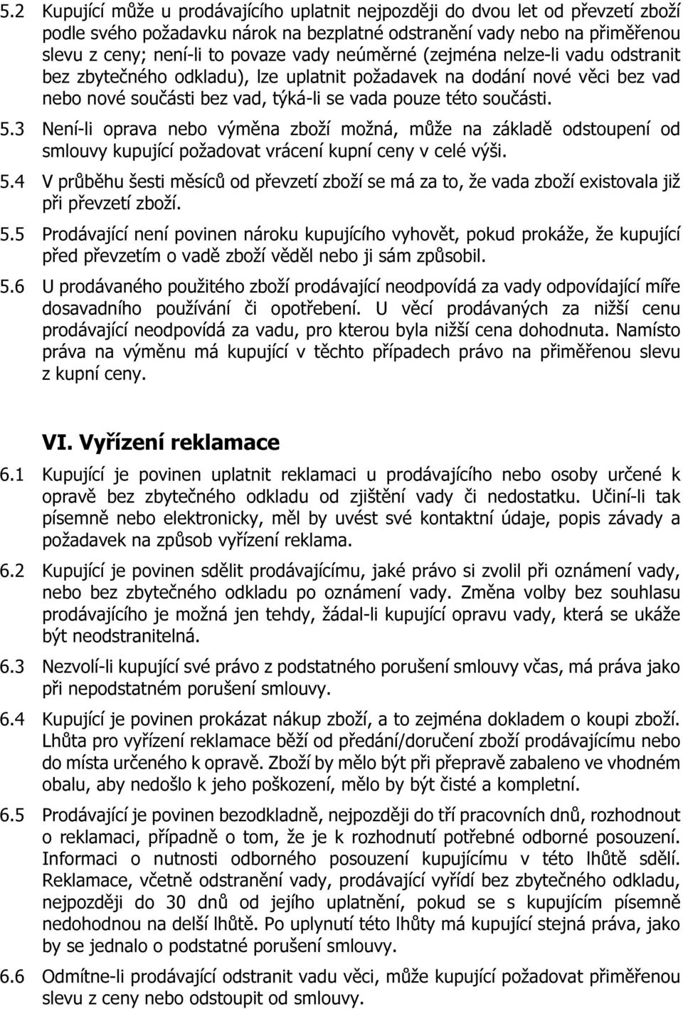 3 Není-li oprava nebo výměna zboží možná, může na základě odstoupení od smlouvy kupující požadovat vrácení kupní ceny v celé výši. 5.