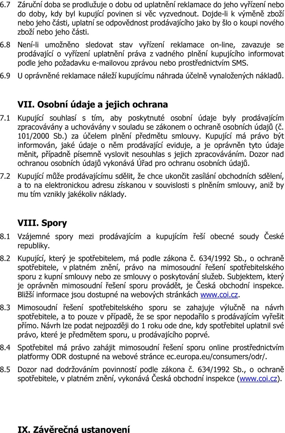 8 Není-li umožněno sledovat stav vyřízení reklamace on-line, zavazuje se prodávající o vyřízení uplatnění práva z vadného plnění kupujícího informovat podle jeho požadavku e-mailovou zprávou nebo