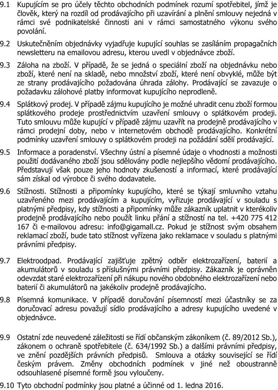 V případě, že se jedná o speciální zboží na objednávku nebo zboží, které není na skladě, nebo množství zboží, které není obvyklé, může být ze strany prodávajícího požadována úhrada zálohy.