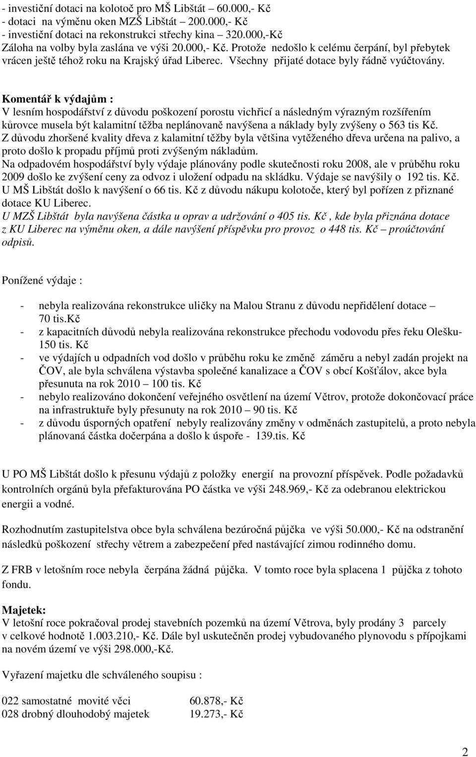 Komentář k výdajům : V lesním hospodářství z důvodu poškození porostu vichřicí a následným výrazným rozšířením kůrovce musela být kalamitní těžba neplánovaně navýšena a náklady byly zvýšeny o 563 tis