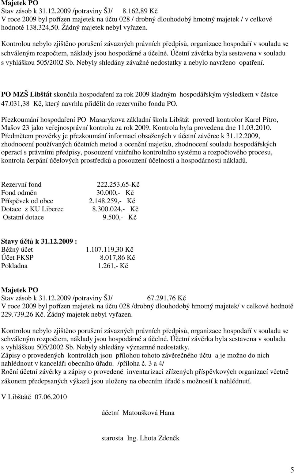 Účetní závěrka byla sestavena v souladu s vyhláškou 505/2002 Sb. Nebyly shledány závažné nedostatky a nebylo navrženo opatření.