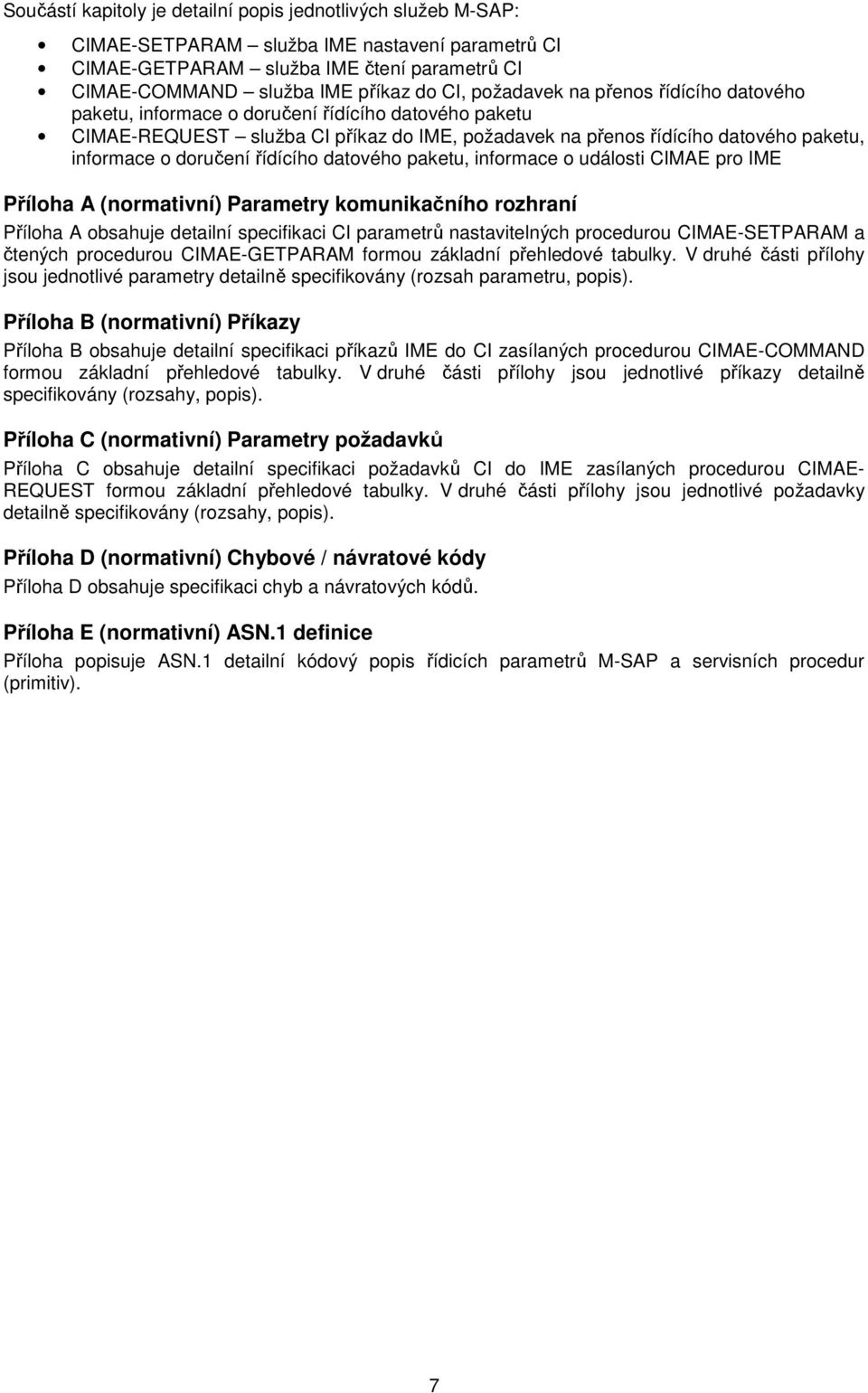 řídícího datového paketu, informace o události CIMAE pro IME Příloha A (normativní) Parametry komunikačního rozhraní Příloha A obsahuje detailní specifikaci CI parametrů nastavitelných procedurou