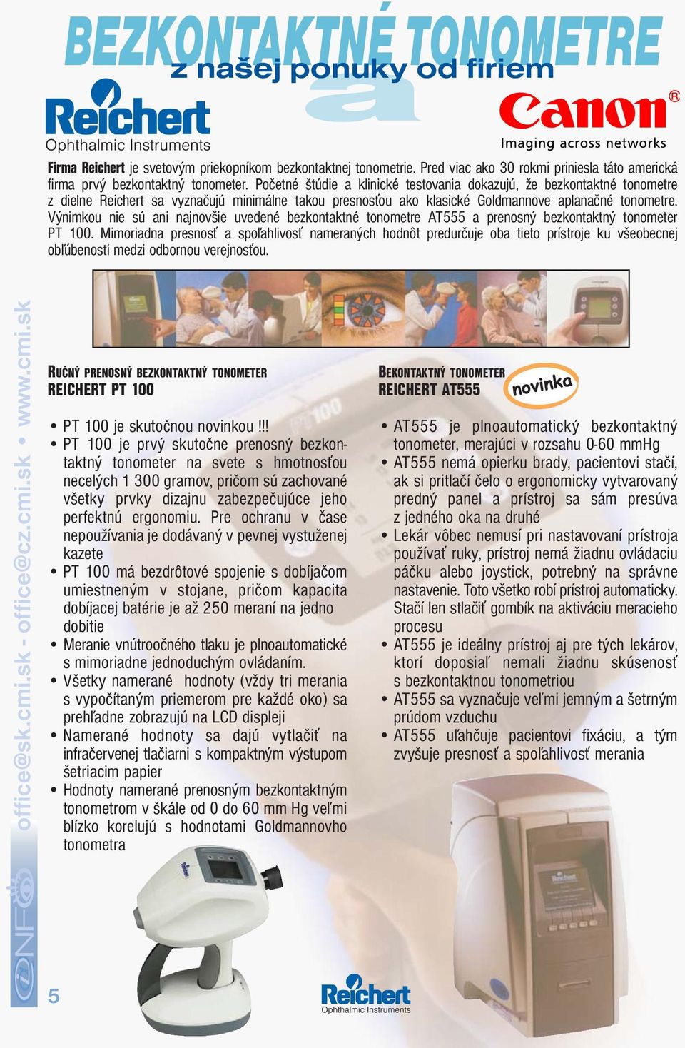Výnimkou nie sú ani najnovšie uvedené bezkontaktné tonometre AT555 a prenosný bezkontaktný tonometer PT 100.