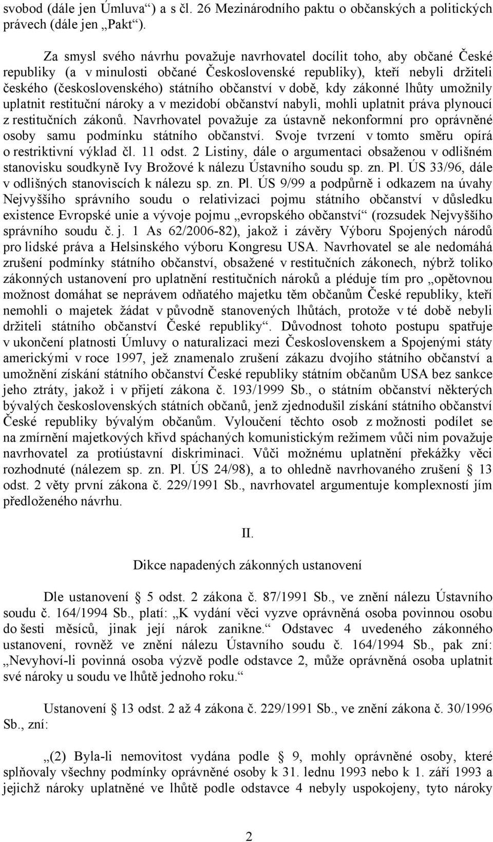 občanství v době, kdy zákonné lhůty umožnily uplatnit restituční nároky a v mezidobí občanství nabyli, mohli uplatnit práva plynoucí z restitučních zákonů.