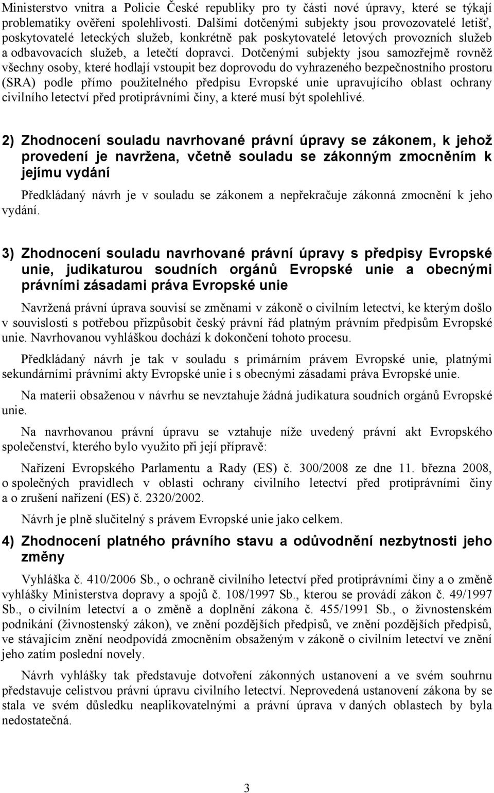 Dotčenými subjekty jsou samozřejmě rovněž všechny osoby, které hodlají vstoupit bez doprovodu do vyhrazeného bezpečnostního prostoru (SRA) podle přímo použitelného předpisu Evropské unie upravujícího