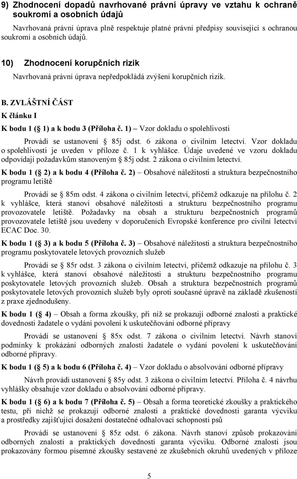 1) Vzor dokladu o spolehlivosti Provádí se ustanovení 85j odst. 6 zákona o civilním letectví. Vzor dokladu o spolehlivosti je uveden v příloze č. 1 k vyhlášce.