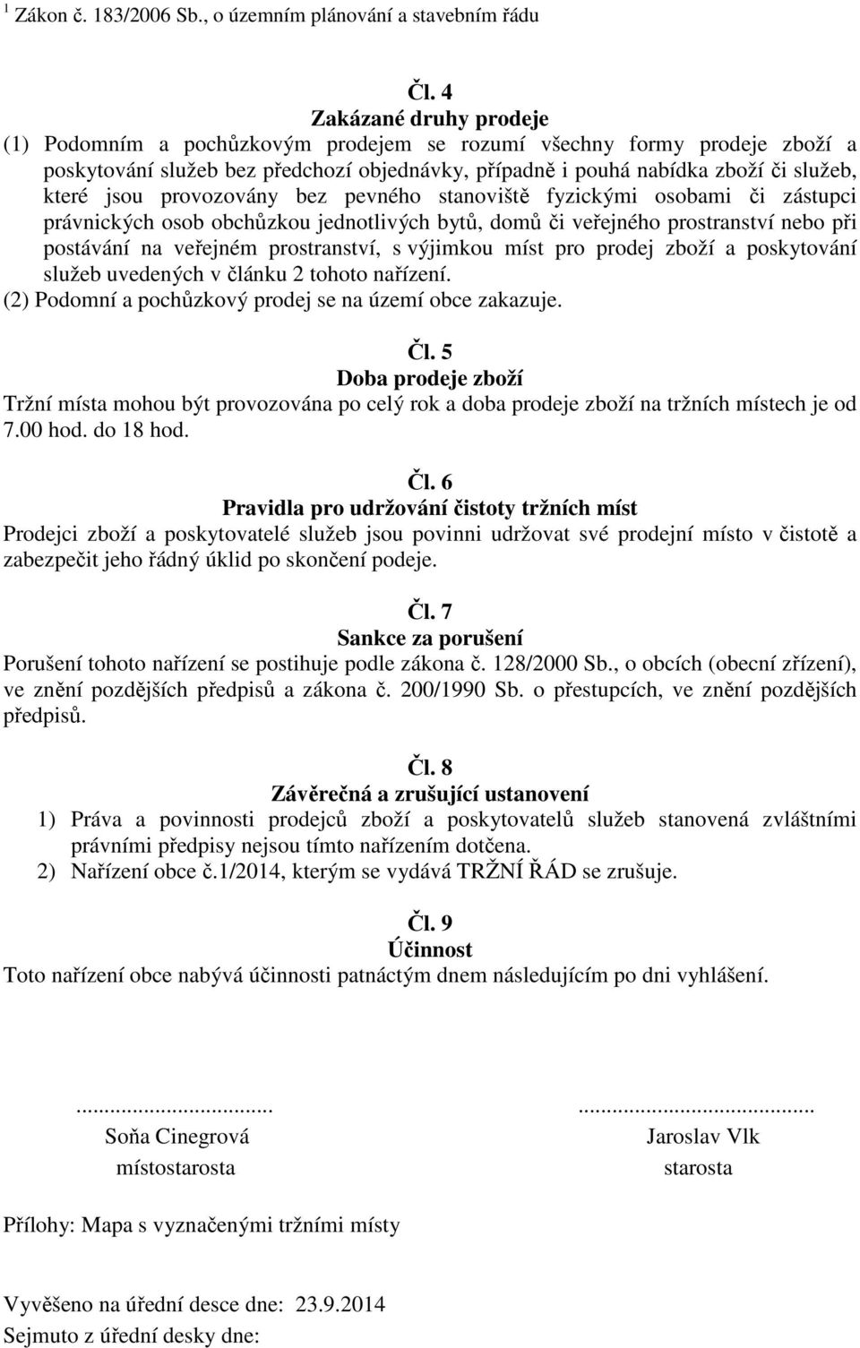 provozovány bez pevného stanoviště fyzickými osobami či zástupci právnických osob obchůzkou jednotlivých bytů, domů či veřejného prostranství nebo při postávání na veřejném prostranství, s výjimkou