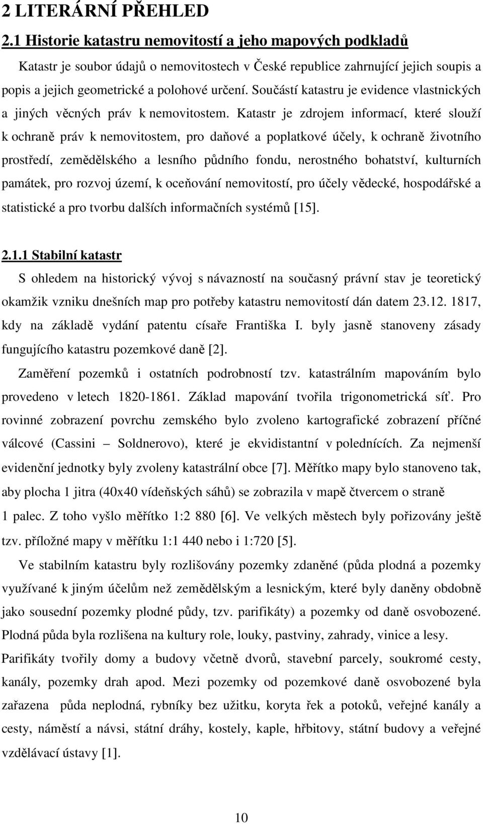 Součástí katastru je evidence vlastnických a jiných věcných práv k nemovitostem.