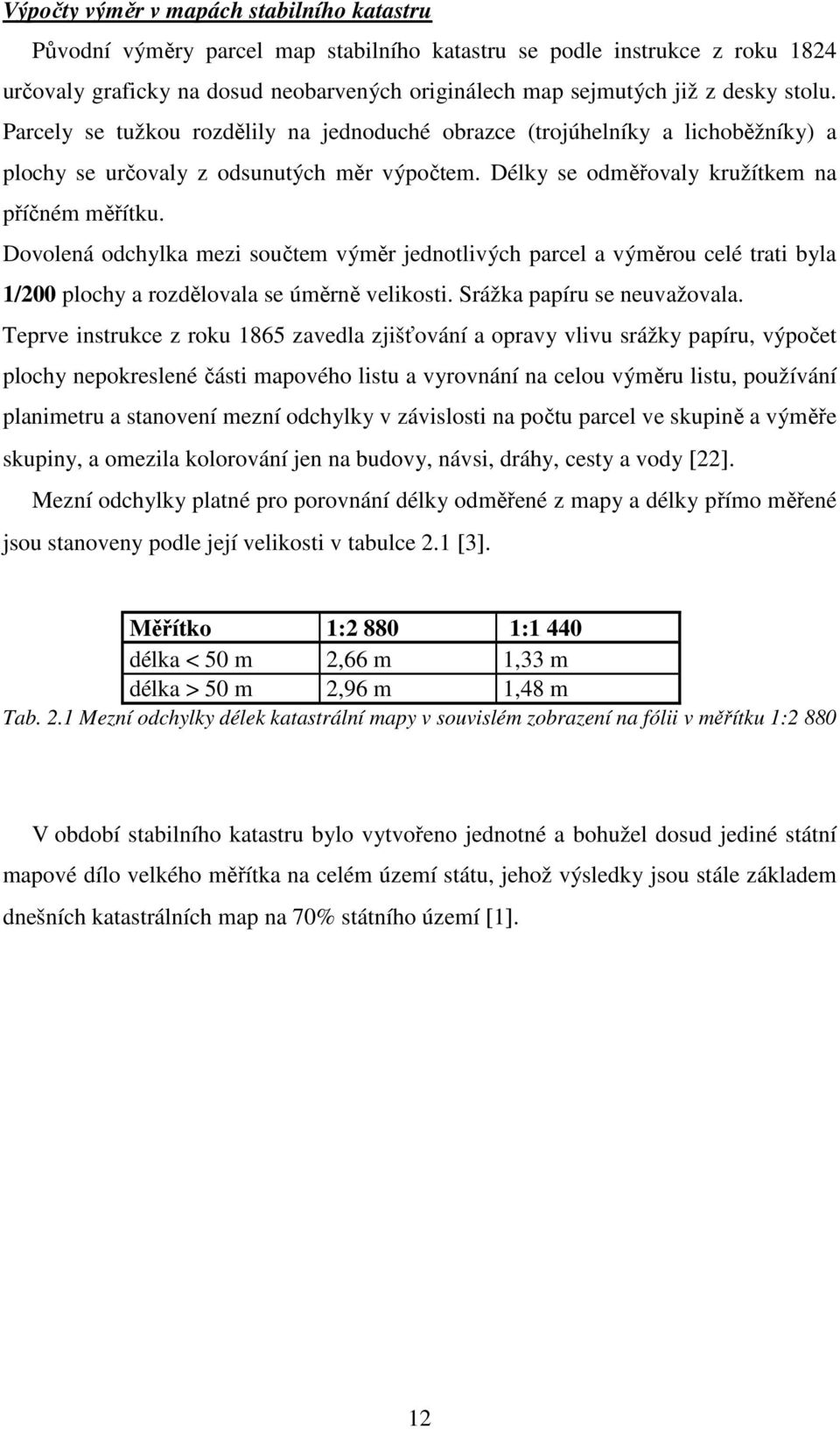 Dovolená odchylka mezi součtem výměr jednotlivých parcel a výměrou celé trati byla 1/200 plochy a rozdělovala se úměrně velikosti. Srážka papíru se neuvažovala.