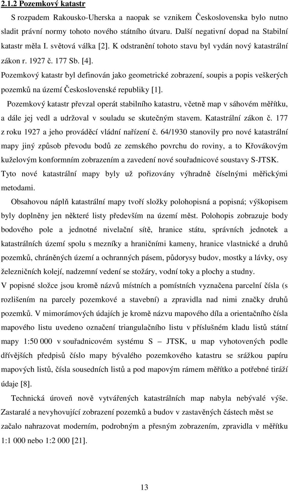 Pozemkový katastr byl definován jako geometrické zobrazení, soupis a popis veškerých pozemků na území Československé republiky [1].