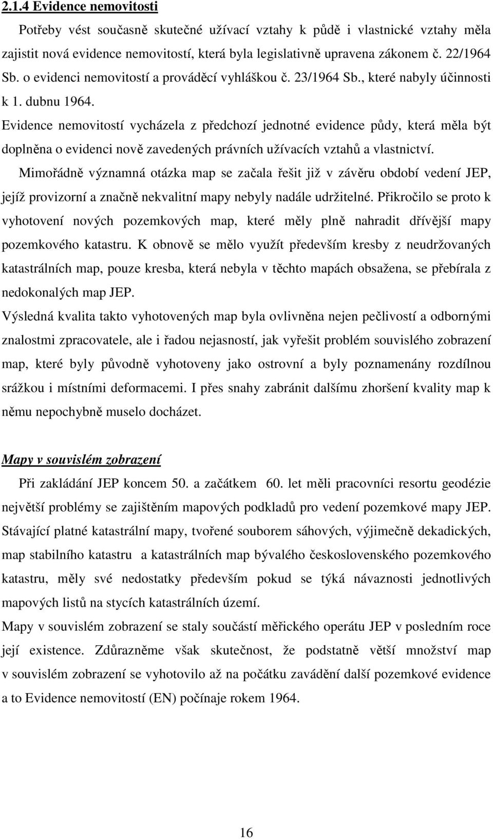 Evidence nemovitostí vycházela z předchozí jednotné evidence půdy, která měla být doplněna o evidenci nově zavedených právních užívacích vztahů a vlastnictví.