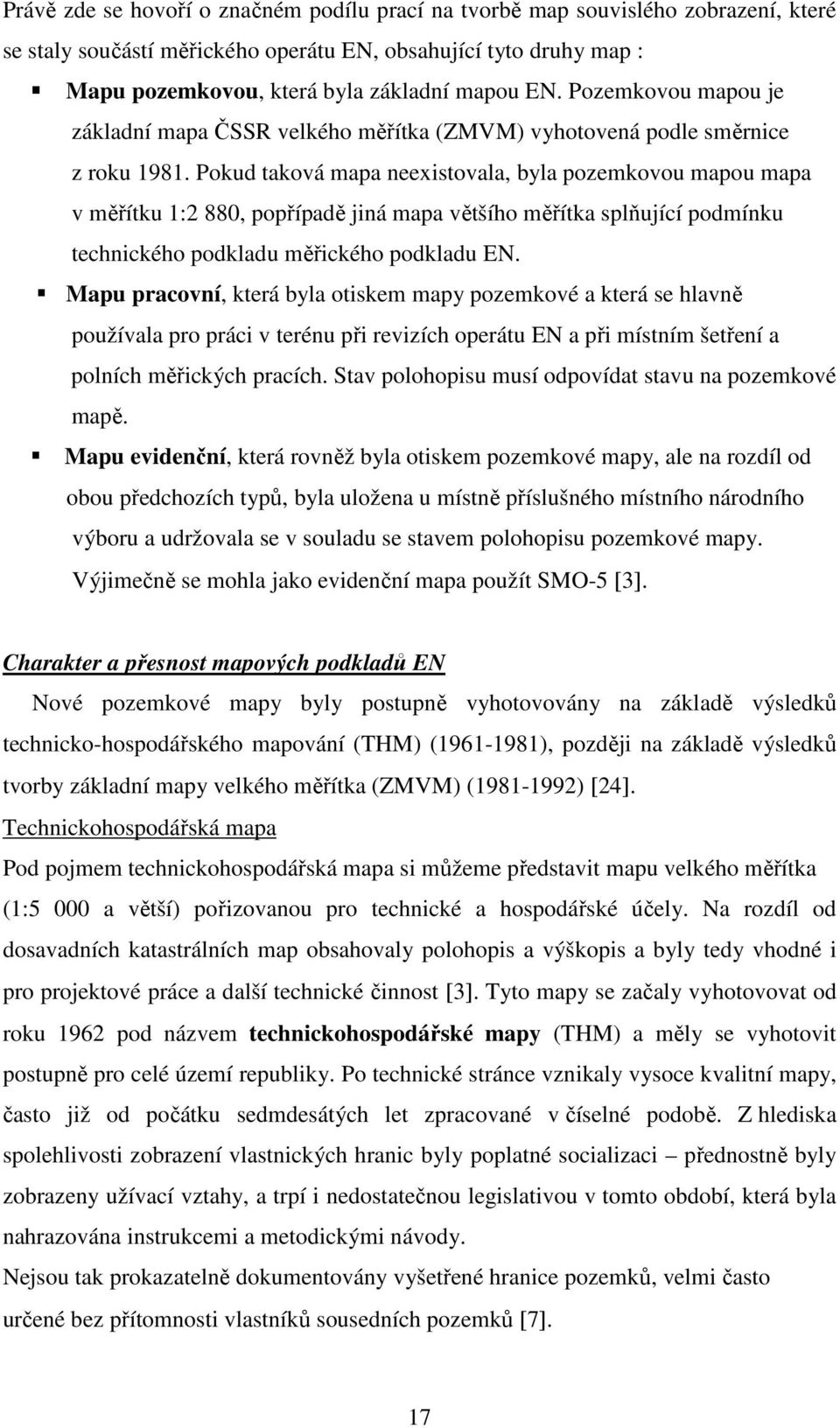 Pokud taková mapa neexistovala, byla pozemkovou mapou mapa v měřítku 1:2 880, popřípadě jiná mapa většího měřítka splňující podmínku technického podkladu měřického podkladu EN.