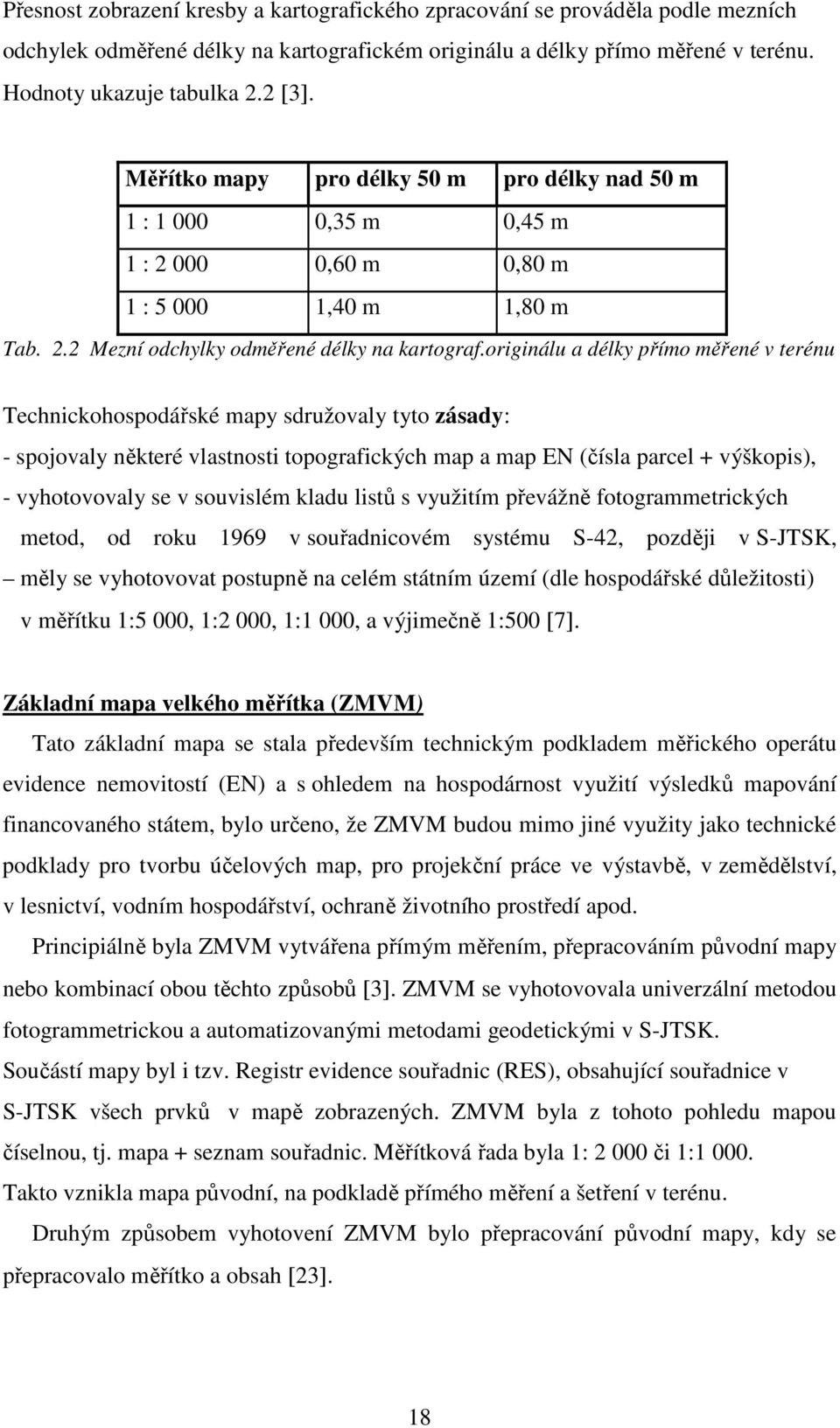originálu a délky přímo měřené v terénu Technickohospodářské mapy sdružovaly tyto zásady: - spojovaly některé vlastnosti topografických map a map EN (čísla parcel + výškopis), - vyhotovovaly se v