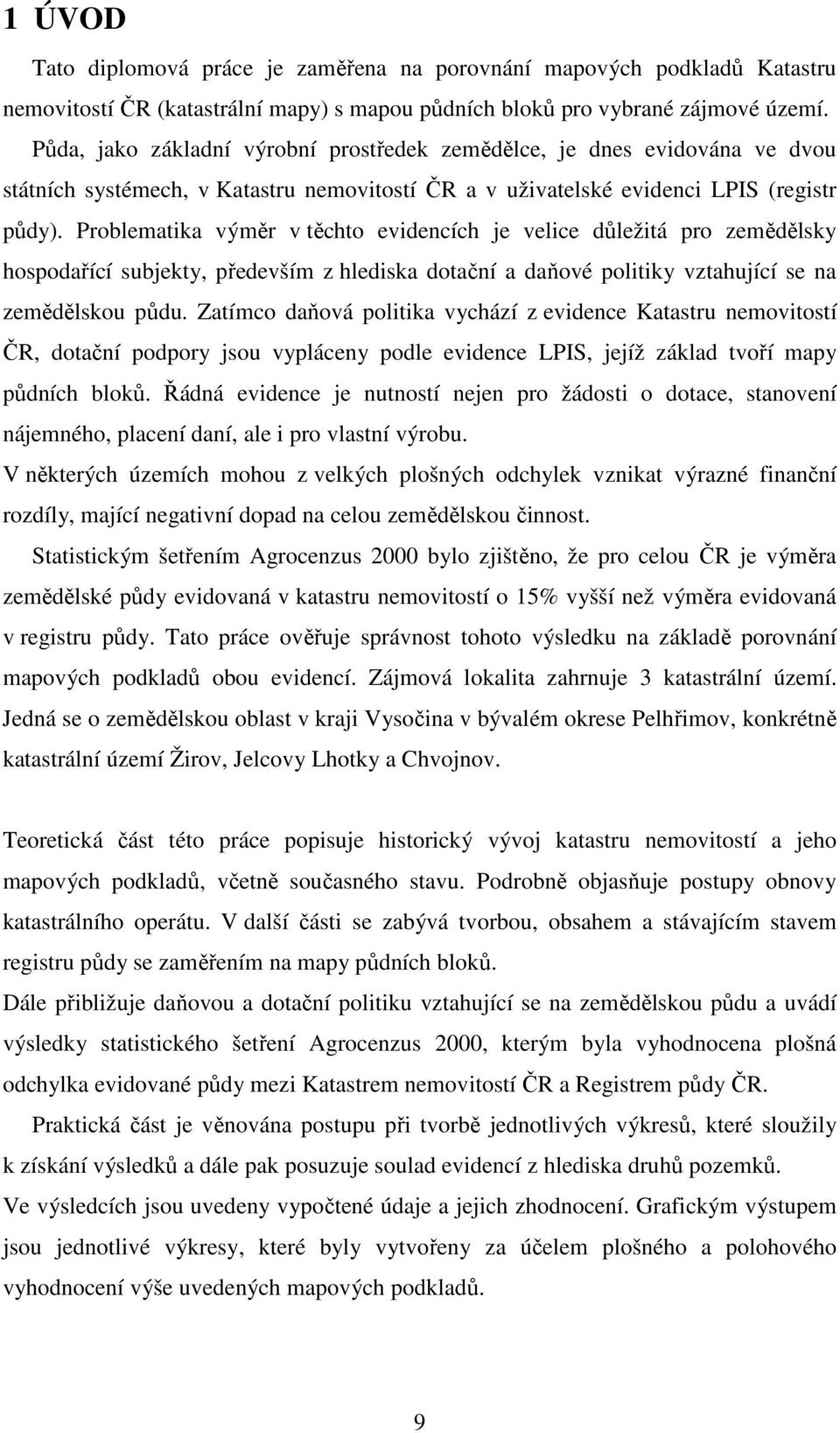 Problematika výměr v těchto evidencích je velice důležitá pro zemědělsky hospodařící subjekty, především z hlediska dotační a daňové politiky vztahující se na zemědělskou půdu.