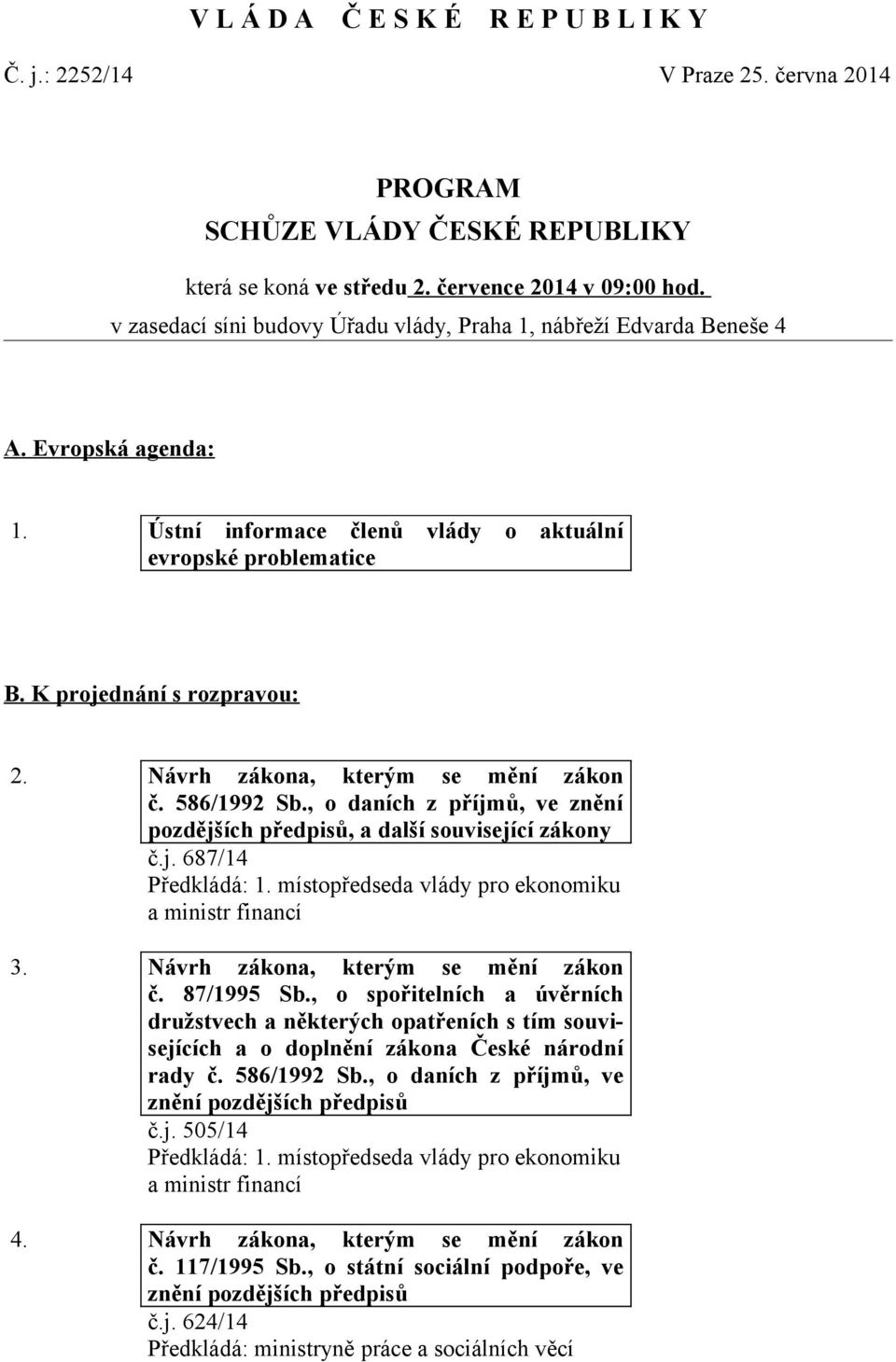 Návrh zákona, kterým se mění zákon č. 586/1992 Sb., o daních z příjmů, ve znění pozdějších předpisů, a další související zákony č.j. 687/14 3. Návrh zákona, kterým se mění zákon č. 87/1995 Sb.