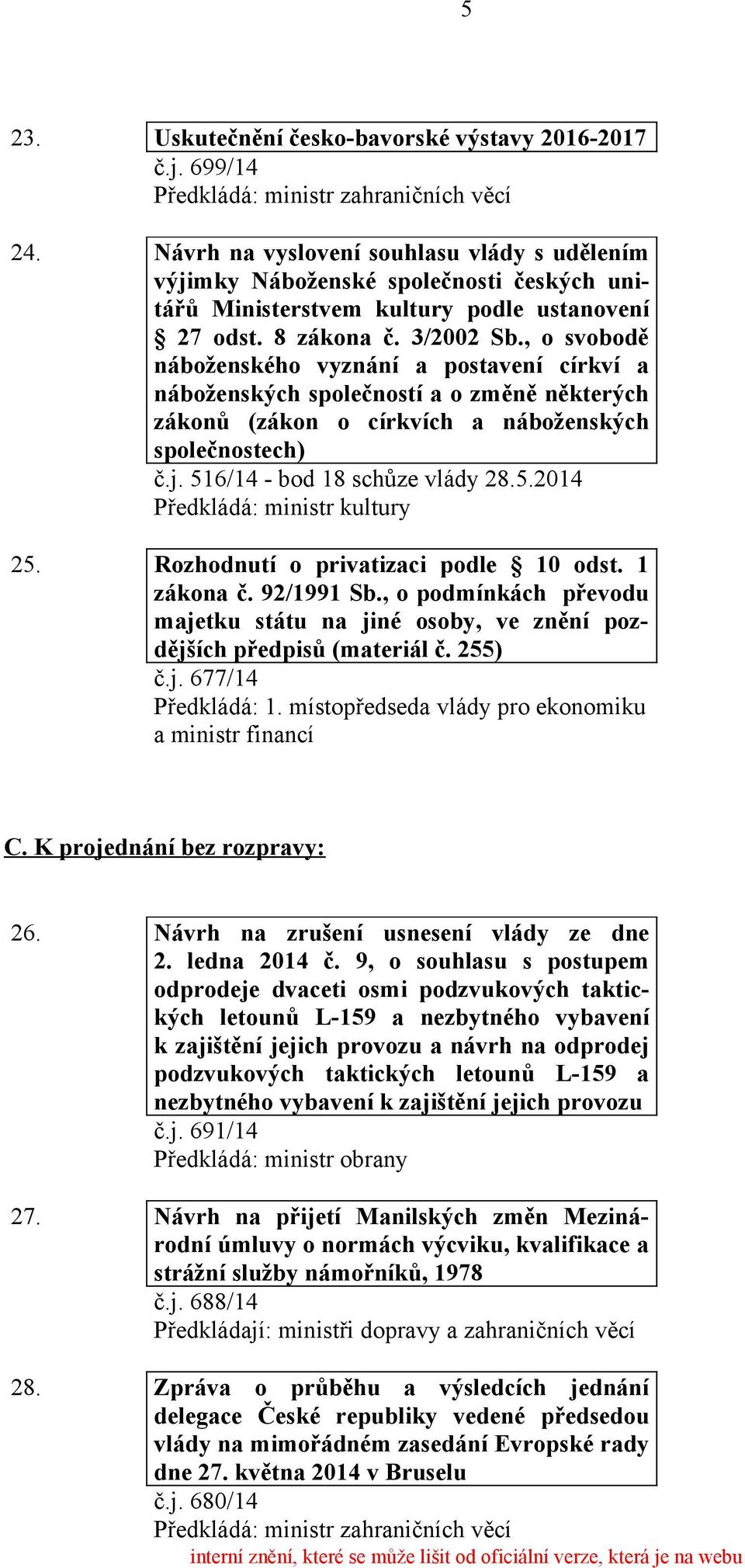 , o svobodě náboženského vyznání a postavení církví a náboženských společností a o změně některých zákonů (zákon o církvích a náboženských společnostech) č.j. 516/14 - bod 18 schůze vlády 28.5.2014 Předkládá: ministr kultury 25.