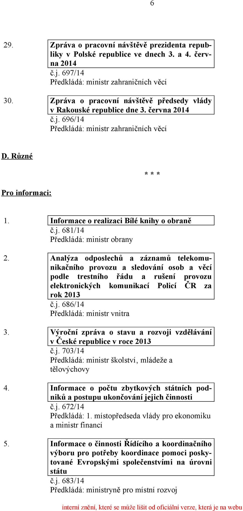 Analýza odposlechů a záznamů telekomunikačního provozu a sledování osob a věcí podle trestního řádu a rušení provozu elektronických komunikací Policí ČR za rok 2013 č.j.