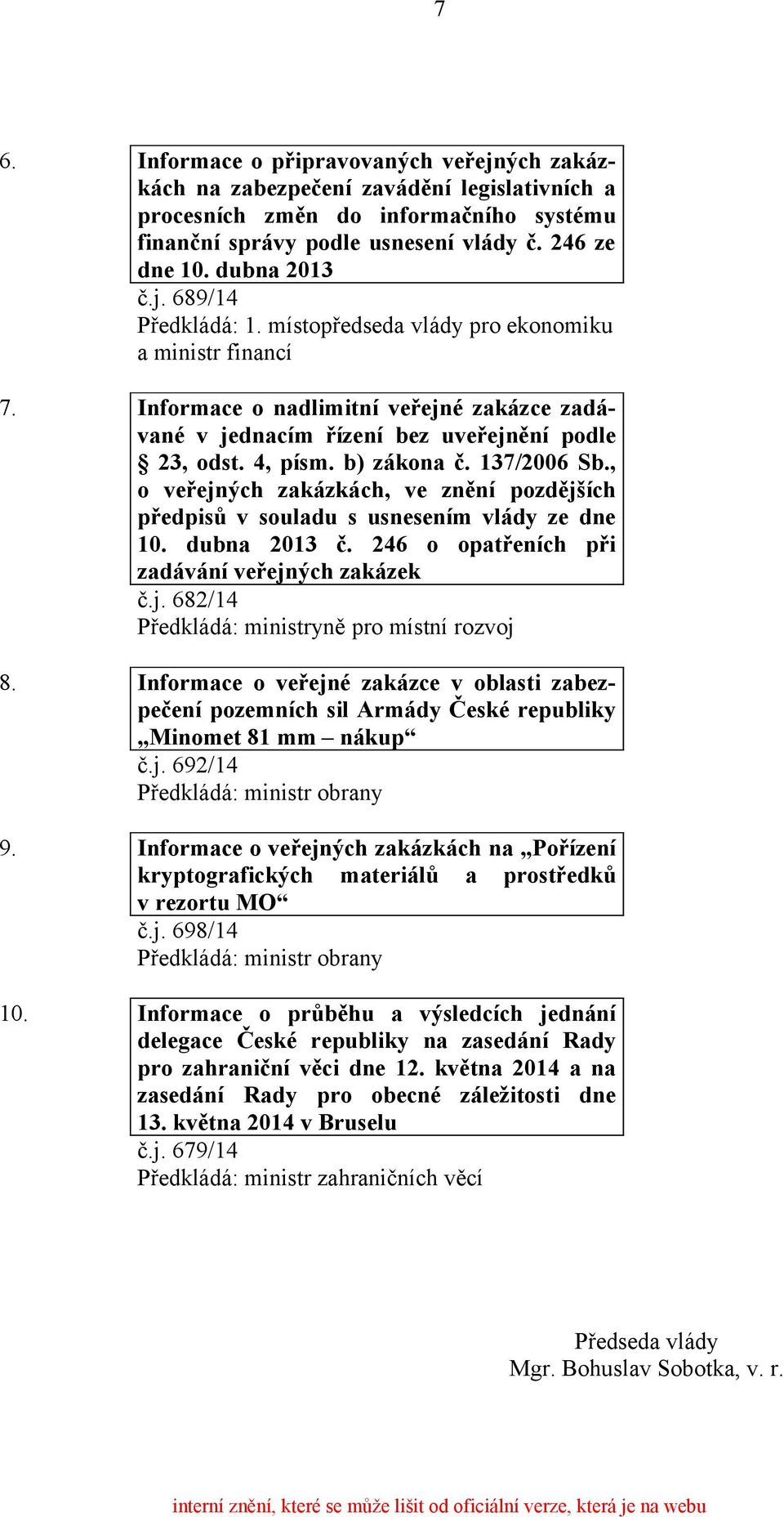 , o veřejných zakázkách, ve znění pozdějších předpisů v souladu s usnesením vlády ze dne 10. dubna 2013 č. 246 o opatřeních při zadávání veřejných zakázek č.j. 682/14 8.