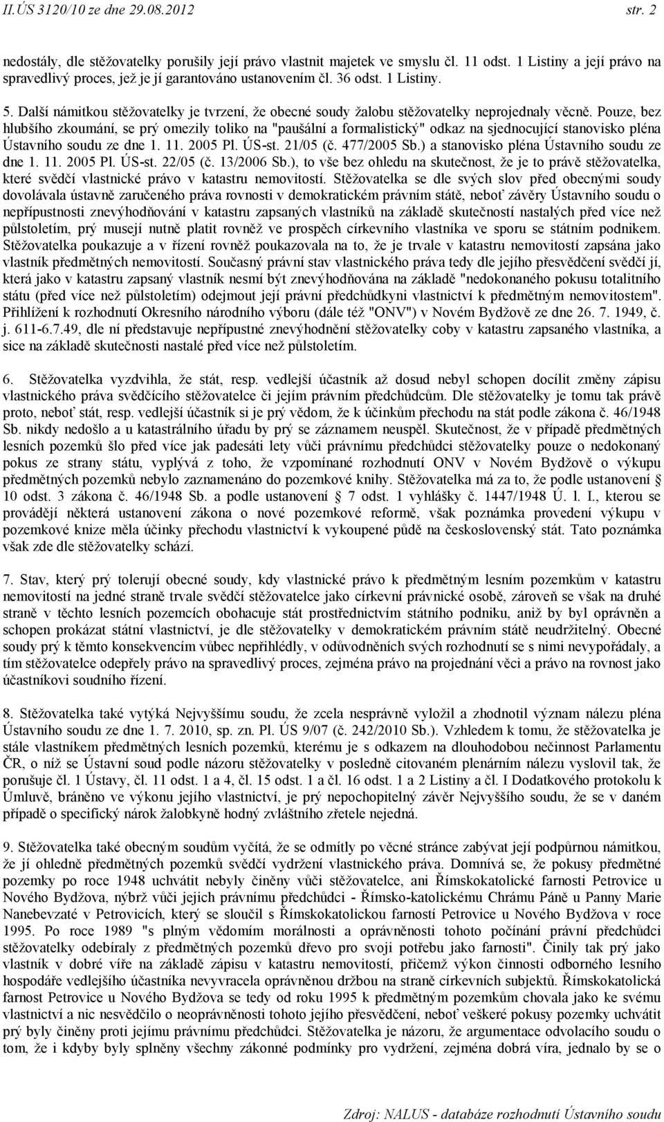 Další námitkou stěžovatelky je tvrzení, že obecné soudy žalobu stěžovatelky neprojednaly věcně.