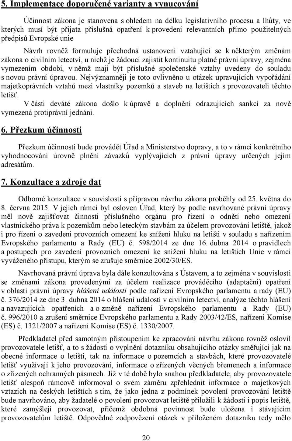 platné právní úpravy, zejména vymezením období, v němž mají být příslušné společenské vztahy uvedeny do souladu s novou právní úpravou.