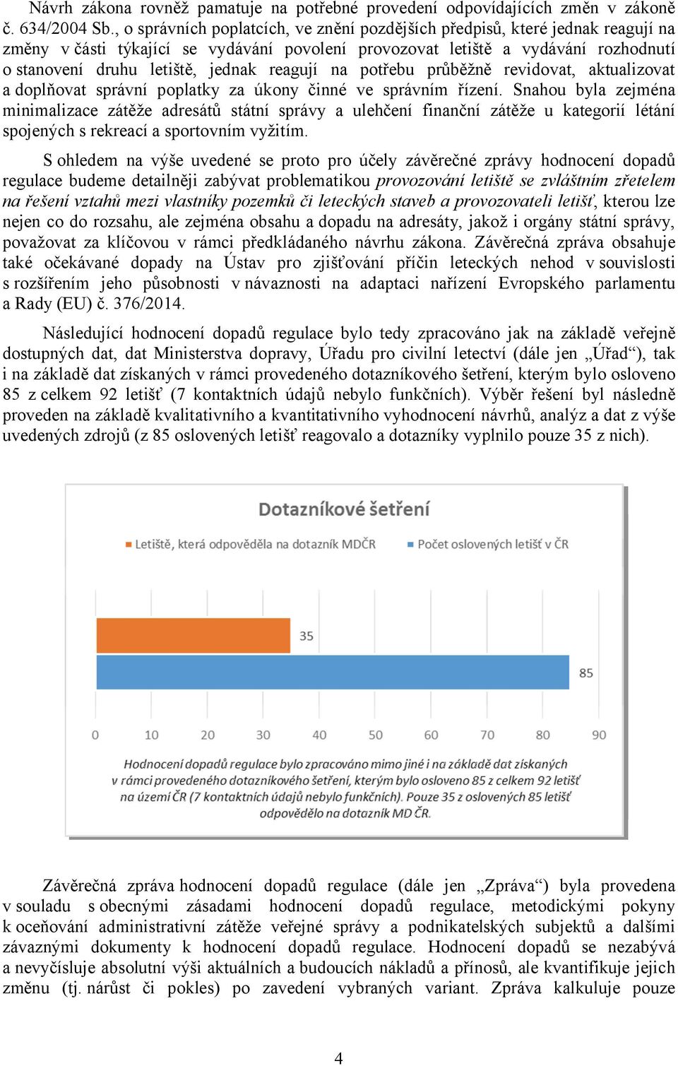 reagují na potřebu průběžně revidovat, aktualizovat a doplňovat správní poplatky za úkony činné ve správním řízení.