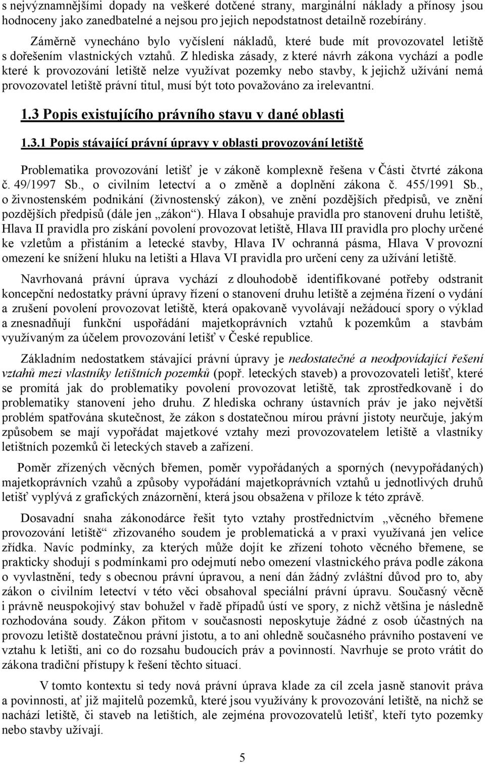 Z hlediska zásady, z které návrh zákona vychází a podle které k provozování letiště nelze využívat pozemky nebo stavby, k jejichž užívání nemá provozovatel letiště právní titul, musí být toto