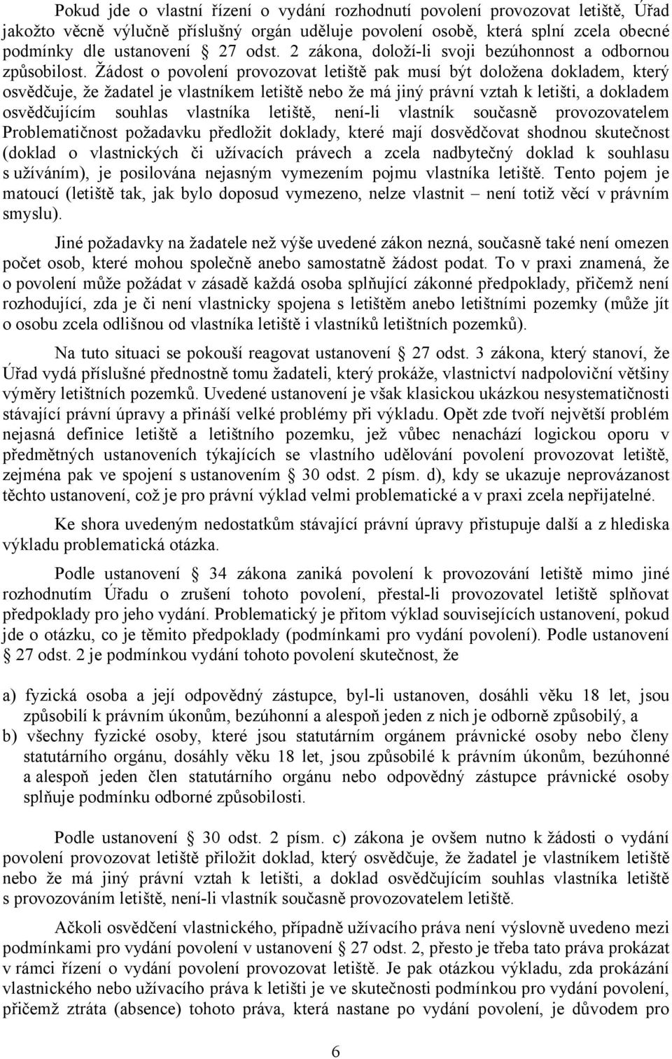 Žádost o povolení provozovat letiště pak musí být doložena dokladem, který osvědčuje, že žadatel je vlastníkem letiště nebo že má jiný právní vztah k letišti, a dokladem osvědčujícím souhlas