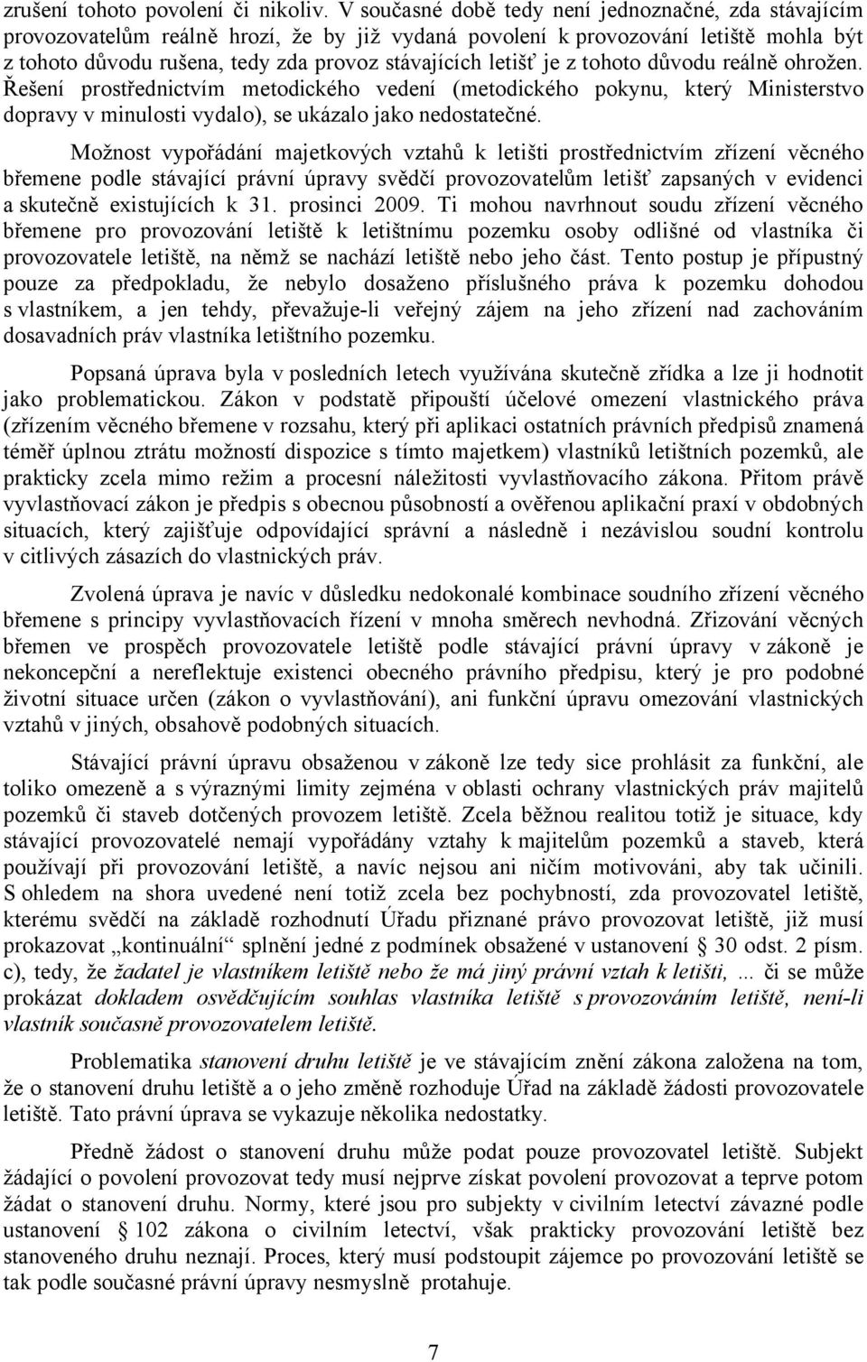 je z tohoto důvodu reálně ohrožen. Řešení prostřednictvím metodického vedení (metodického pokynu, který Ministerstvo dopravy v minulosti vydalo), se ukázalo jako nedostatečné.