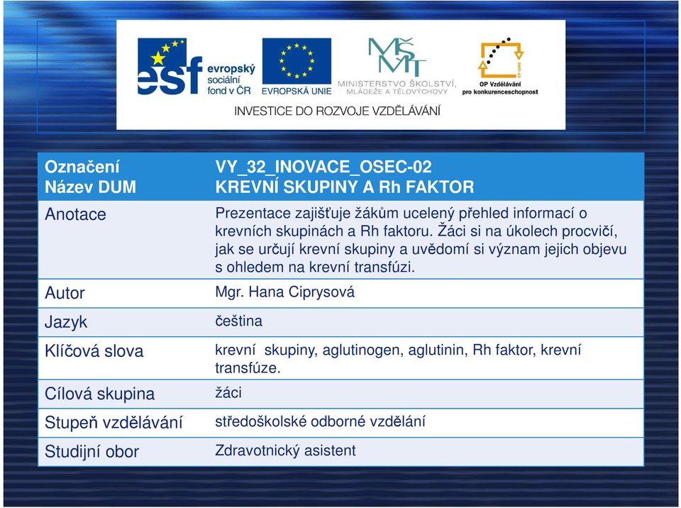 Žáci si na úkolech procvičí, jak se určují krevní skupiny a uvědomí si význam jejich objevu s ohledem na krevní transfúzi. Mgr.