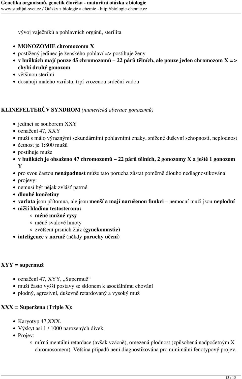 muži s málo výraznými sekundárními pohlavními znaky, snížené duševní schopnosti, neplodnost četnost je 1:800 mužů postihuje muže v buňkách je obsaženo 47 chromozomů 22 párů tělních, 2 gonozomy X a