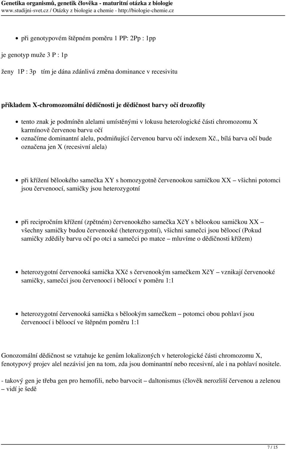 , bílá barva očí bude označena jen X (recesivní alela) při křížení bělookého samečka XY s homozygotně červenookou samičkou XX všichni potomci jsou červenoocí, samičky jsou heterozygotní při