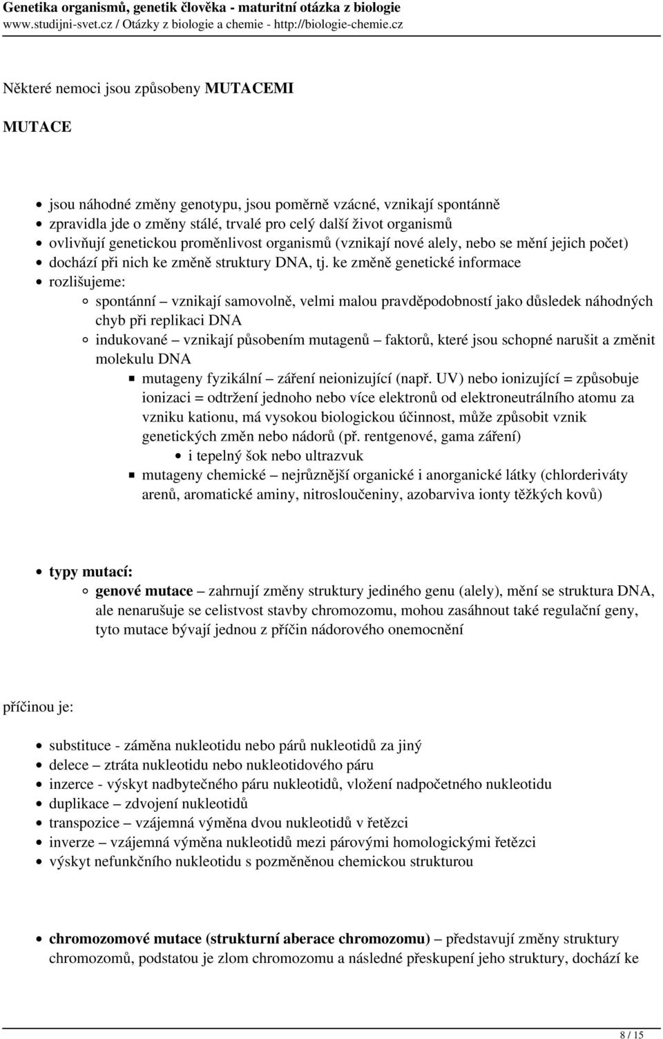 ke změně genetické informace rozlišujeme: spontánní vznikají samovolně, velmi malou pravděpodobností jako důsledek náhodných chyb při replikaci DNA indukované vznikají působením mutagenů faktorů,