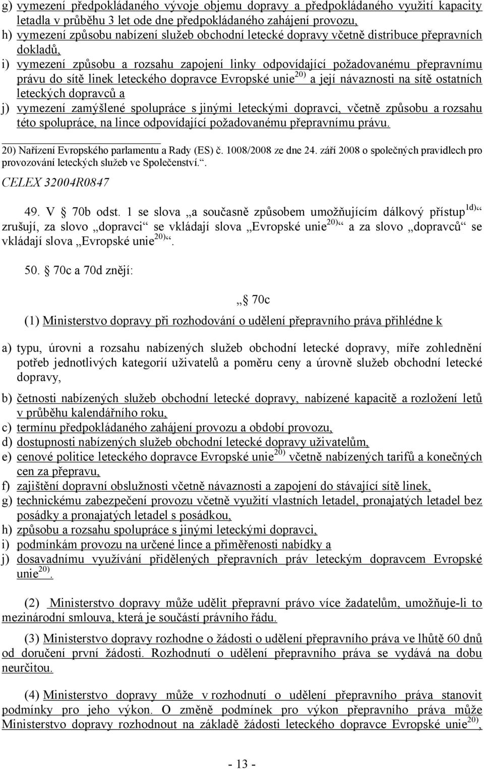 její návaznosti na sítě ostatních leteckých dopravců a j) vymezení zamýšlené spolupráce s jinými leteckými dopravci, včetně způsobu a rozsahu této spolupráce, na lince odpovídající požadovanému