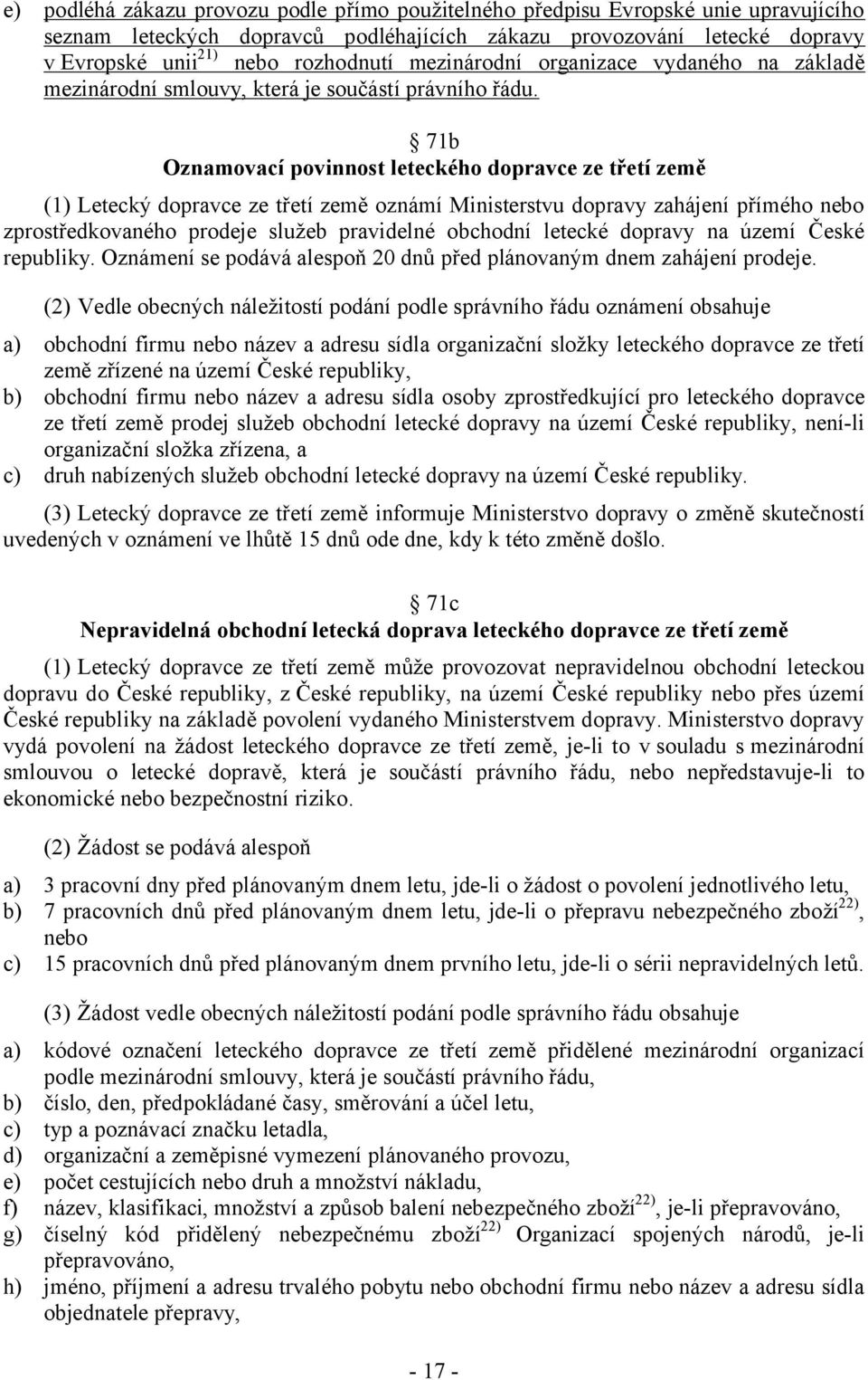 71b Oznamovací povinnost leteckého dopravce ze třetí země (1) Letecký dopravce ze třetí země oznámí Ministerstvu dopravy zahájení přímého nebo zprostředkovaného prodeje služeb pravidelné obchodní