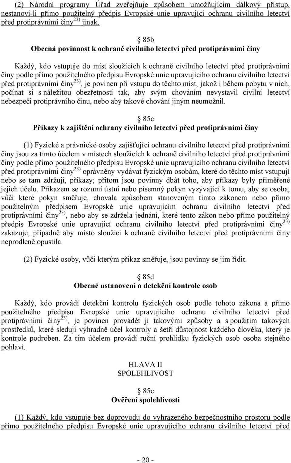 Evropské unie upravujícího ochranu civilního letectví před protiprávními činy23), je povinen při vstupu do těchto míst, jakož i během pobytu v nich, počínat si s náležitou obezřetností tak, aby svým