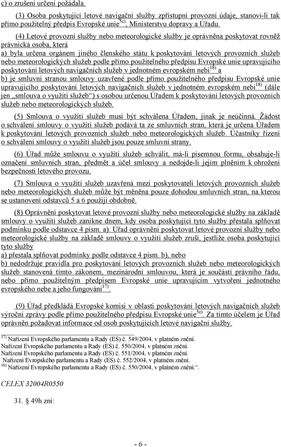 meteorologických služeb podle přímo použitelného předpisu Evropské unie upravujícího poskytování letových navigačních služeb v jednotném evropském nebi18) a b) je smluvní stranou smlouvy uzavřené