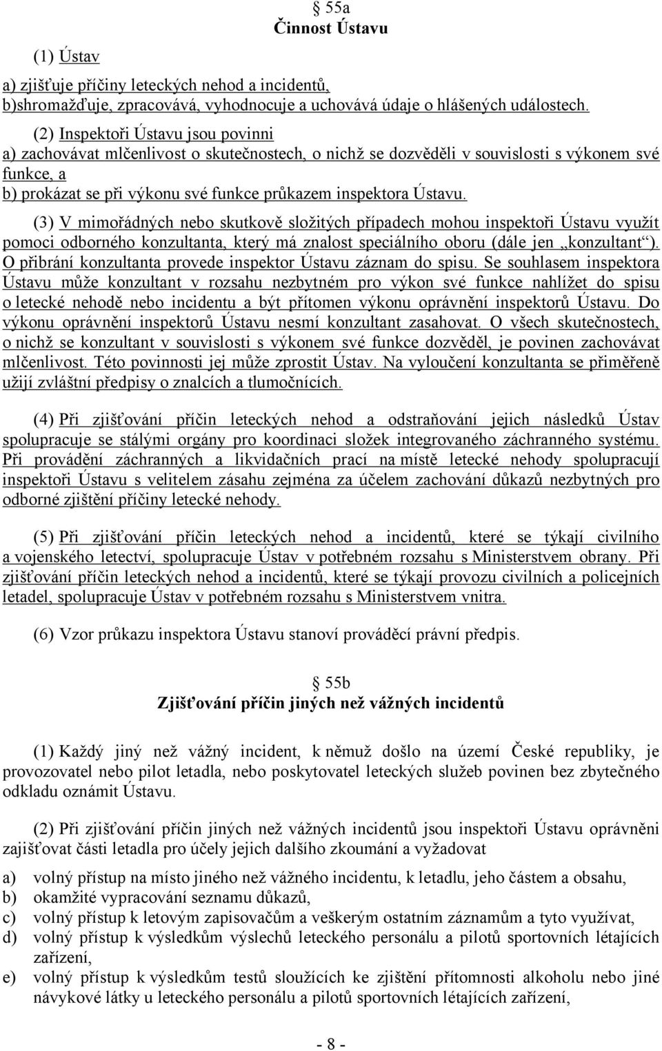 Ústavu. (3) V mimořádných nebo skutkově složitých případech mohou inspektoři Ústavu využít pomoci odborného konzultanta, který má znalost speciálního oboru (dále jen konzultant ).