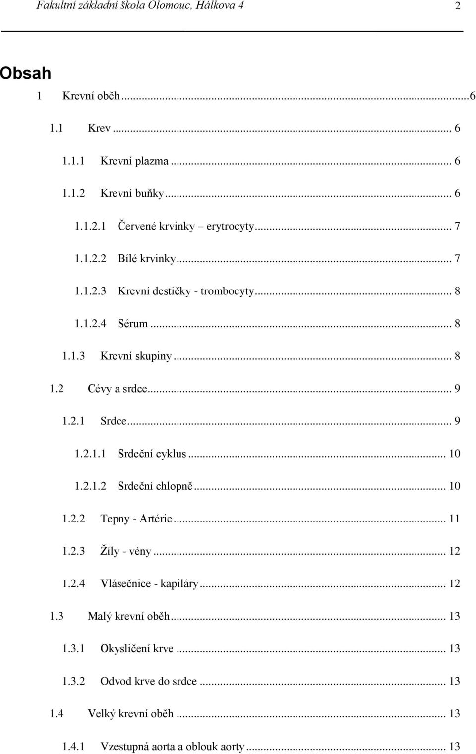 .. 10 1.2.1.2 Srdeční chlopně... 10 1.2.2 Tepny - Artérie... 11 1.2.3 Žíly - vény... 12 1.2.4 Vlásečnice - kapiláry... 12 1.3 Malý krevní oběh... 13 1.3.1 Okysličení krve.