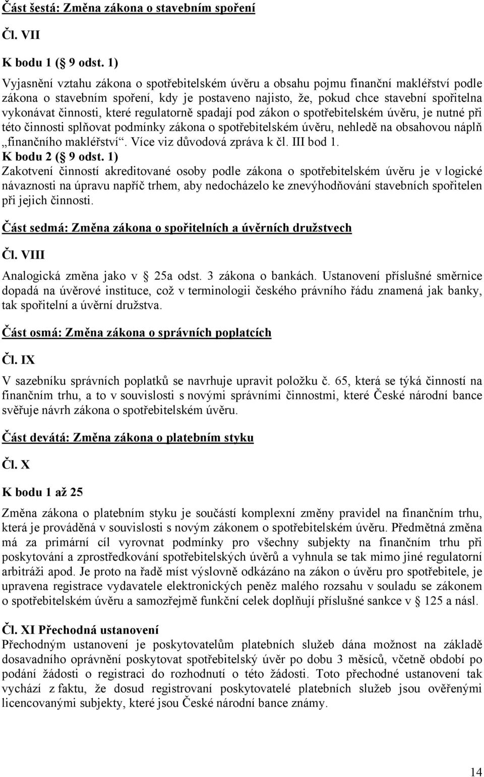 činnosti, které regulatorně spadají pod zákon o spotřebitelském úvěru, je nutné při této činnosti splňovat podmínky zákona o spotřebitelském úvěru, nehledě na obsahovou náplň finančního makléřství.