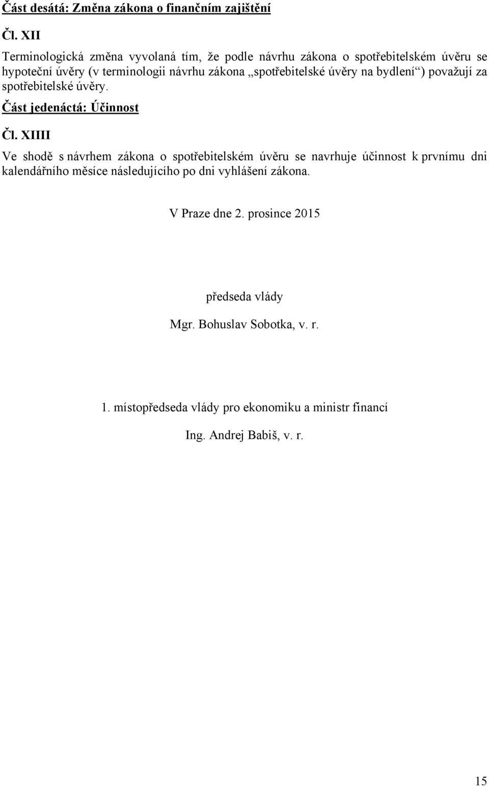 spotřebitelské úvěry na bydlení ) považují za spotřebitelské úvěry. Část jedenáctá: Účinnost Čl.