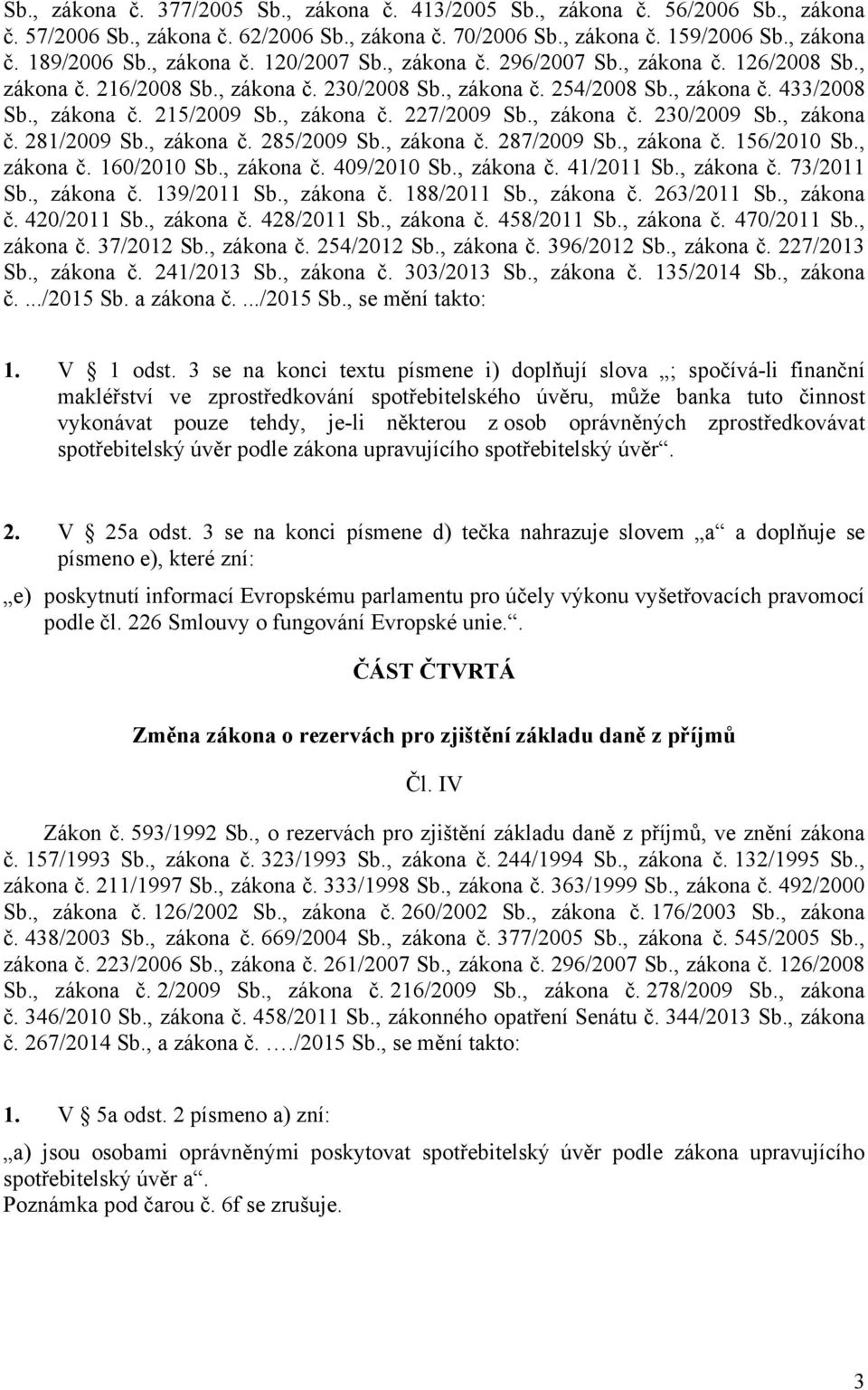 , zákona č. 227/2009 Sb., zákona č. 230/2009 Sb., zákona č. 281/2009 Sb., zákona č. 285/2009 Sb., zákona č. 287/2009 Sb., zákona č. 156/2010 Sb., zákona č. 160/2010 Sb., zákona č. 409/2010 Sb.