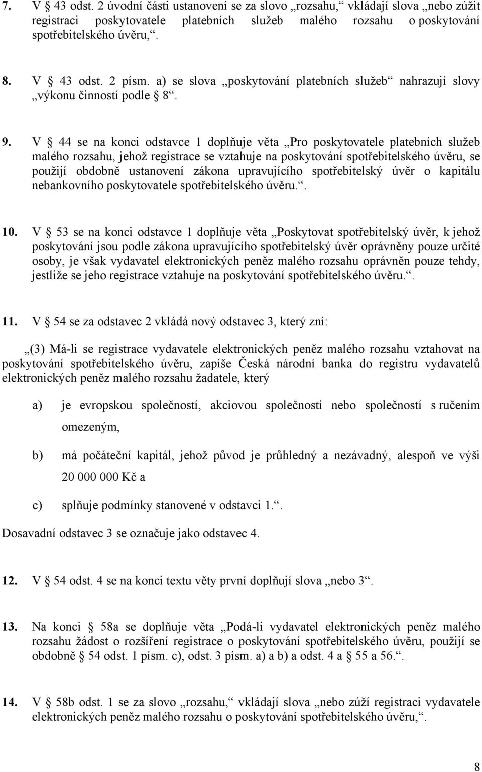 V 44 se na konci odstavce 1 doplňuje věta Pro poskytovatele platebních služeb malého rozsahu, jehož registrace se vztahuje na poskytování spotřebitelského úvěru, se použijí obdobně ustanovení zákona